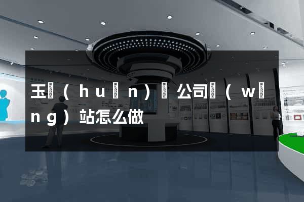 玉環(huán)縣公司網(wǎng)站怎么做