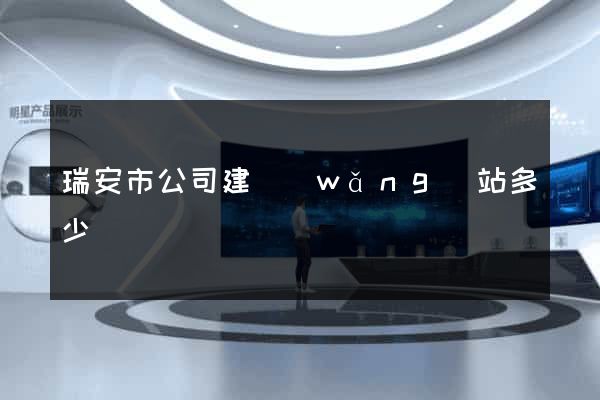 瑞安市公司建網(wǎng)站多少錢