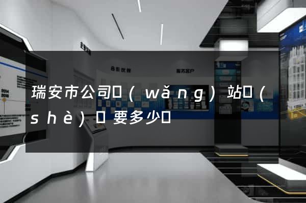 瑞安市公司網(wǎng)站設(shè)計要多少錢