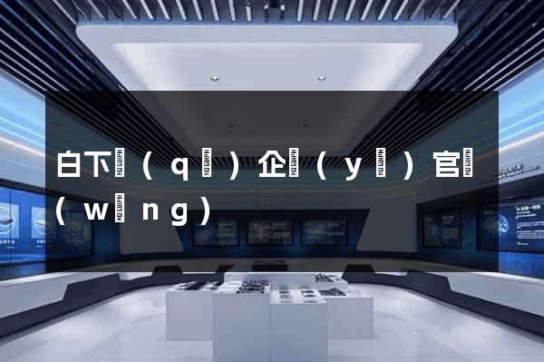 白下區(qū)企業(yè)官網(wǎng)