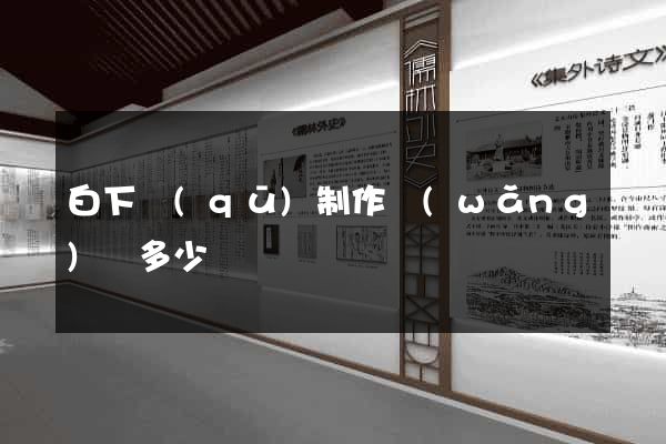 白下區(qū)制作網(wǎng)頁多少錢