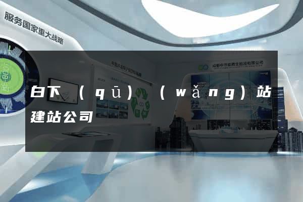 白下區(qū)網(wǎng)站建站公司
