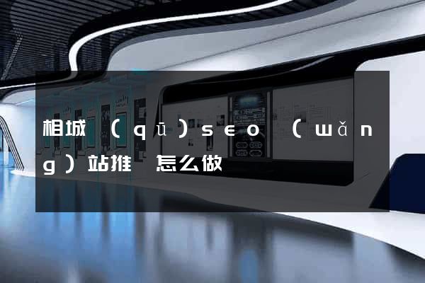 相城區(qū)seo網(wǎng)站推廣怎么做