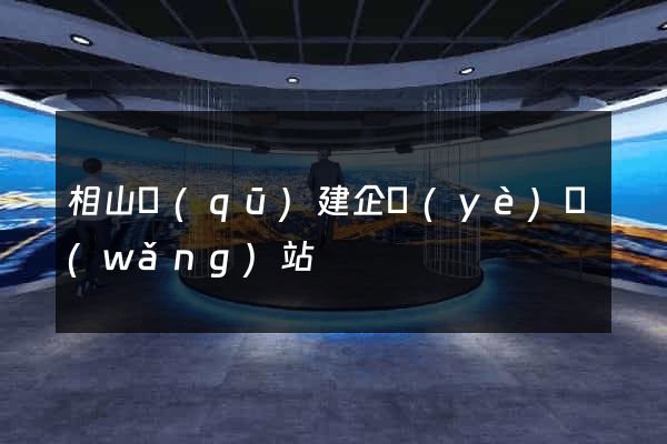 相山區(qū)建企業(yè)網(wǎng)站