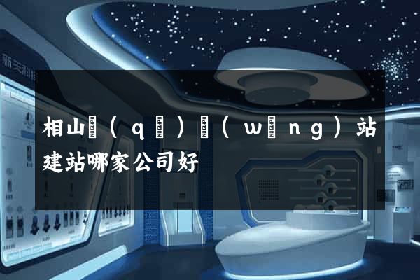 相山區(qū)網(wǎng)站建站哪家公司好