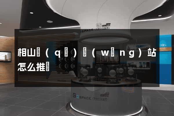 相山區(qū)網(wǎng)站怎么推廣