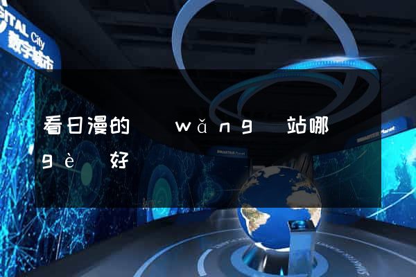 看日漫的網(wǎng)站哪個(gè)好