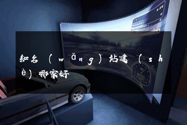 知名網(wǎng)站建設(shè)哪家好