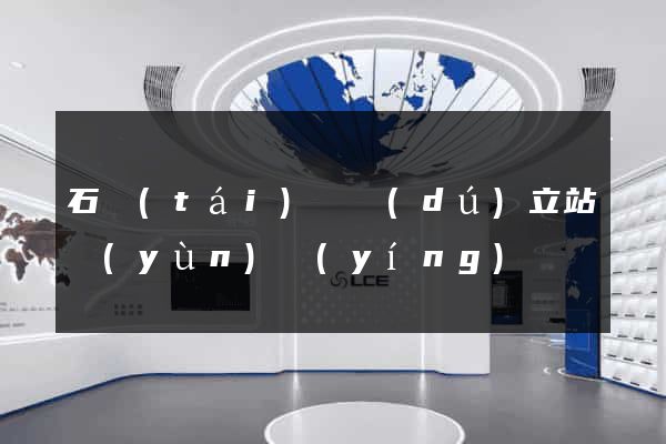 石臺(tái)縣獨(dú)立站運(yùn)營(yíng)
