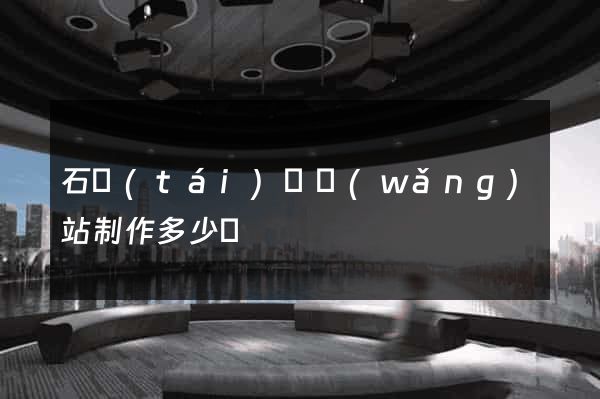 石臺(tái)縣網(wǎng)站制作多少錢
