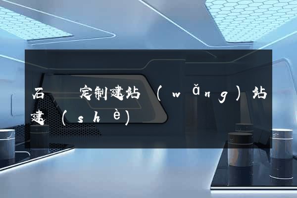 石臺縣定制建站網(wǎng)站建設(shè)