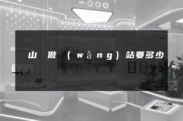 碭山縣做網(wǎng)站要多少錢