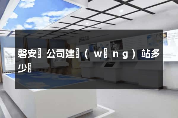 磐安縣公司建網(wǎng)站多少錢