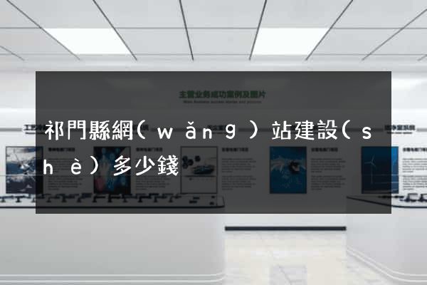 祁門縣網(wǎng)站建設(shè)多少錢