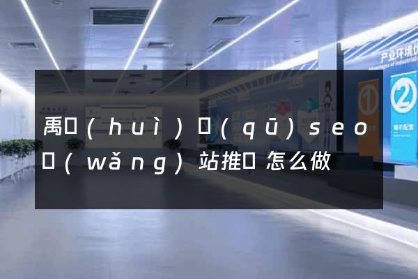 禹會(huì)區(qū)seo網(wǎng)站推廣怎么做