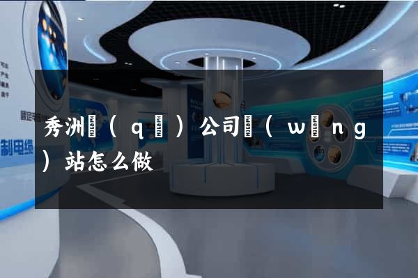秀洲區(qū)公司網(wǎng)站怎么做