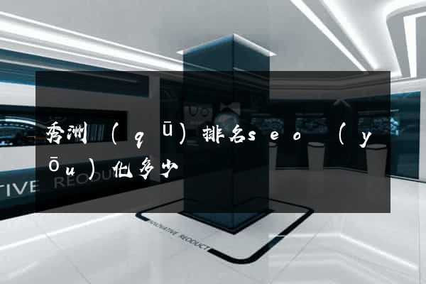 秀洲區(qū)排名seo優(yōu)化多少錢