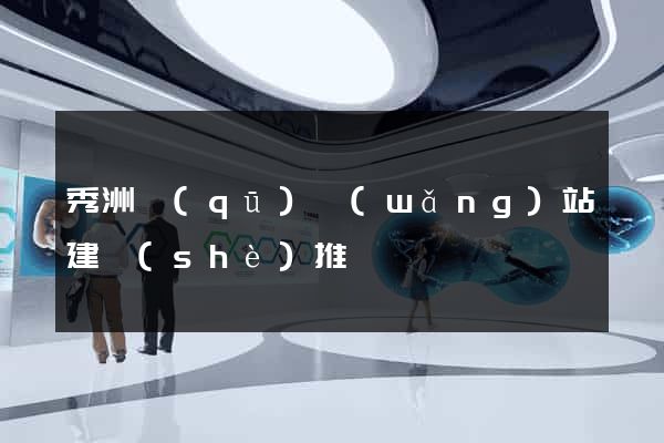 秀洲區(qū)網(wǎng)站建設(shè)推廣