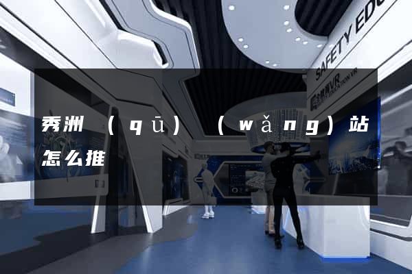秀洲區(qū)網(wǎng)站怎么推廣
