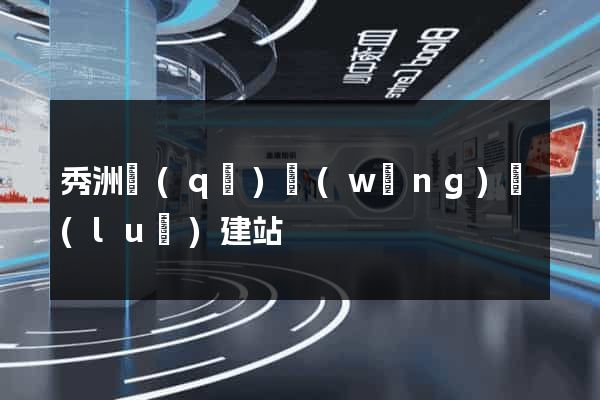 秀洲區(qū)網(wǎng)絡(luò)建站