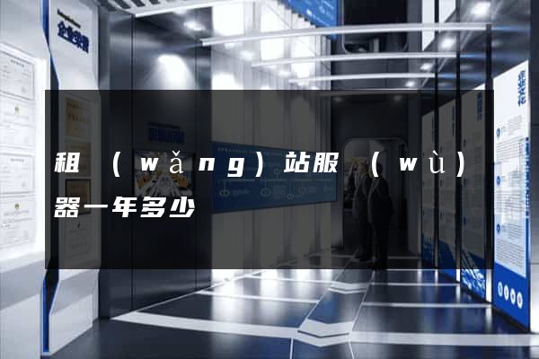 租網(wǎng)站服務(wù)器一年多少錢