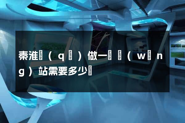 秦淮區(qū)做一個網(wǎng)站需要多少錢