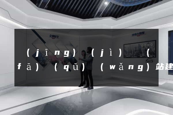 經(jīng)濟(jì)開發(fā)區(qū)網(wǎng)站建站公司