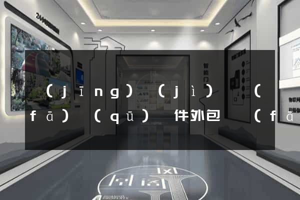 經(jīng)濟(jì)開發(fā)區(qū)軟件外包開發(fā)公司