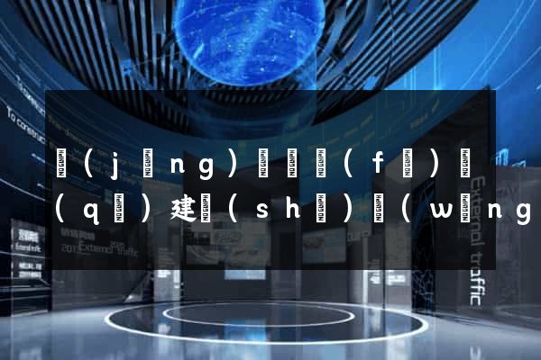 經(jīng)濟開發(fā)區(qū)建設(shè)網(wǎng)站推廣