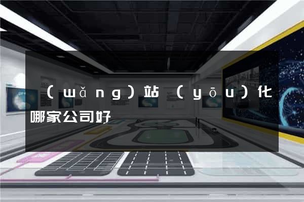 網(wǎng)站優(yōu)化哪家公司好