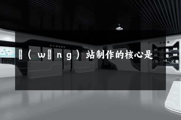 網(wǎng)站制作的核心是