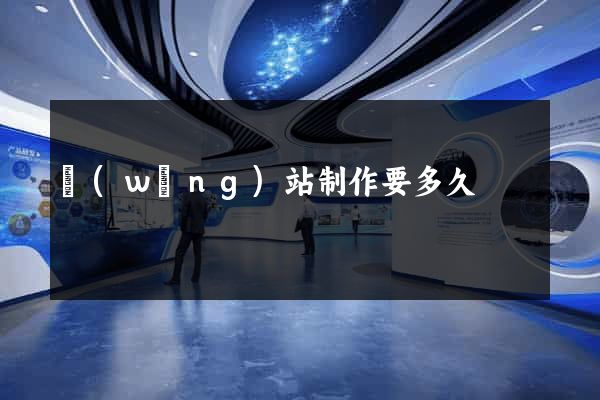 網(wǎng)站制作要多久