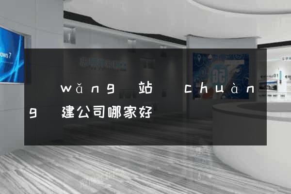 網(wǎng)站創(chuàng)建公司哪家好