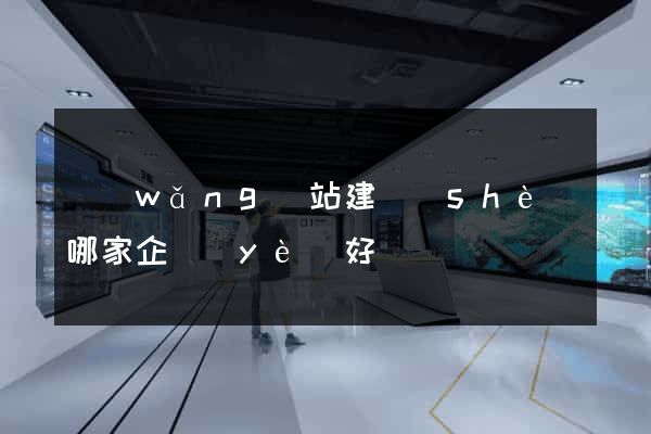 網(wǎng)站建設(shè)哪家企業(yè)好