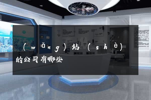 網(wǎng)站設(shè)計的公司有哪些