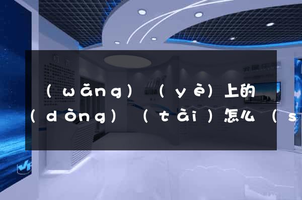 網(wǎng)頁(yè)上的動(dòng)態(tài)怎么設(shè)計(jì)