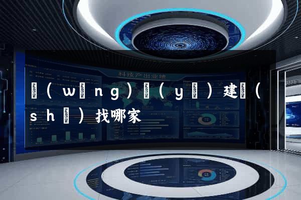網(wǎng)頁(yè)建設(shè)找哪家