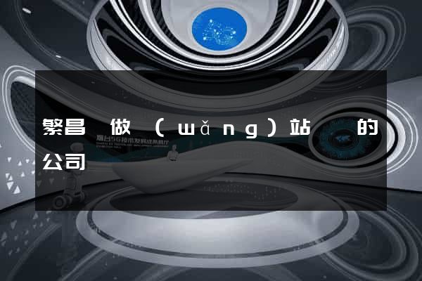繁昌縣做網(wǎng)站設計的公司
