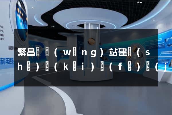 繁昌縣網(wǎng)站建設(shè)開(kāi)發(fā)價(jià)格