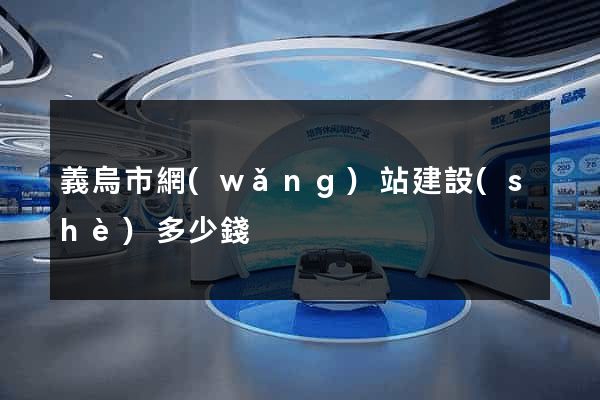 義烏市網(wǎng)站建設(shè)多少錢