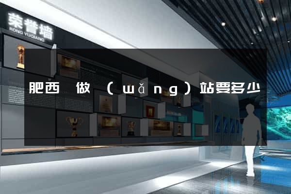 肥西縣做網(wǎng)站要多少錢