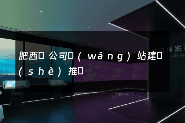 肥西縣公司網(wǎng)站建設(shè)推廣