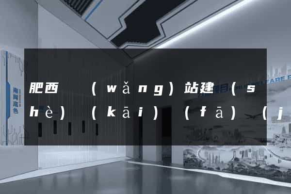 肥西縣網(wǎng)站建設(shè)開(kāi)發(fā)價(jià)格