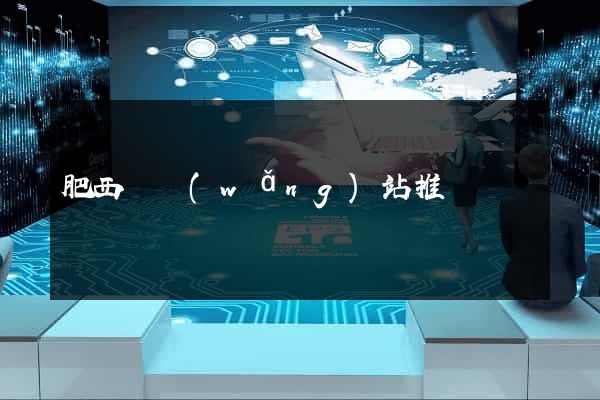 肥西縣網(wǎng)站推廣營銷