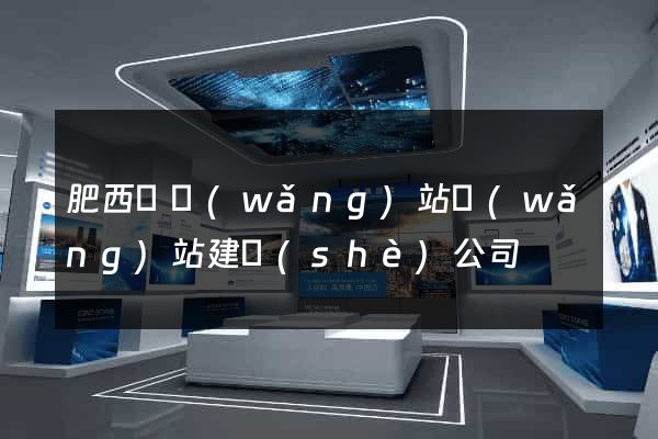 肥西縣網(wǎng)站網(wǎng)站建設(shè)公司