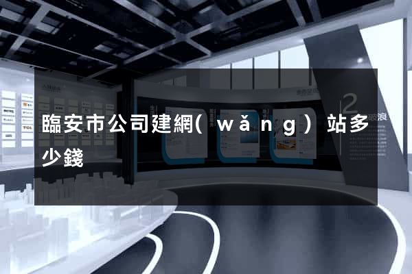 臨安市公司建網(wǎng)站多少錢