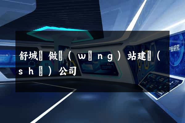 舒城縣做網(wǎng)站建設(shè)公司