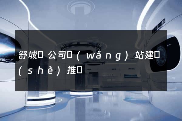 舒城縣公司網(wǎng)站建設(shè)推廣