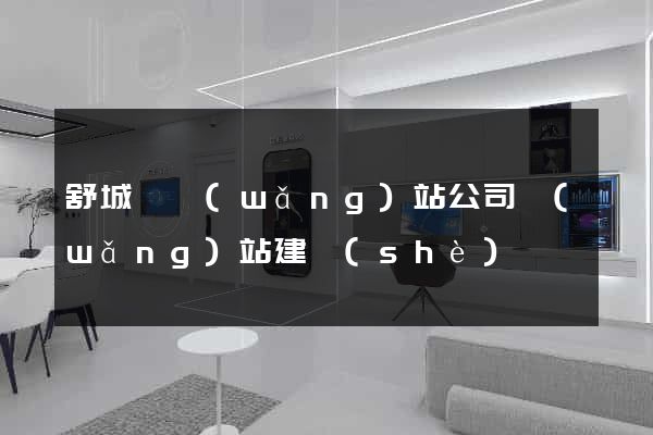 舒城縣網(wǎng)站公司網(wǎng)站建設(shè)