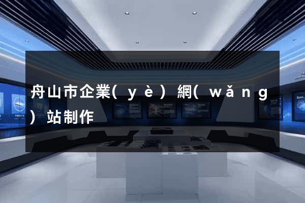 舟山市企業(yè)網(wǎng)站制作